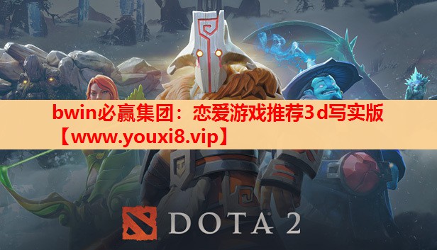 bwin必赢集团：恋爱游戏推荐3d写实版