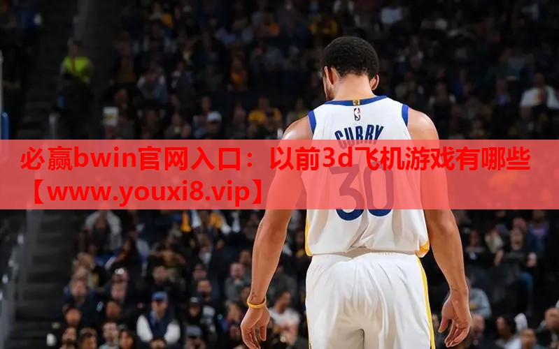 必赢bwin官网入口：以前3d飞机游戏有哪些