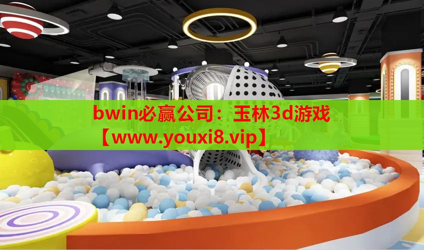 <strong>bwin必赢公司：玉林3d游戏</strong>