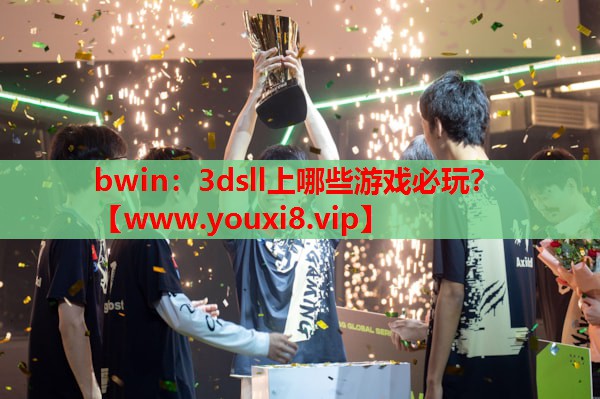 bwin：3dsll上哪些游戏必